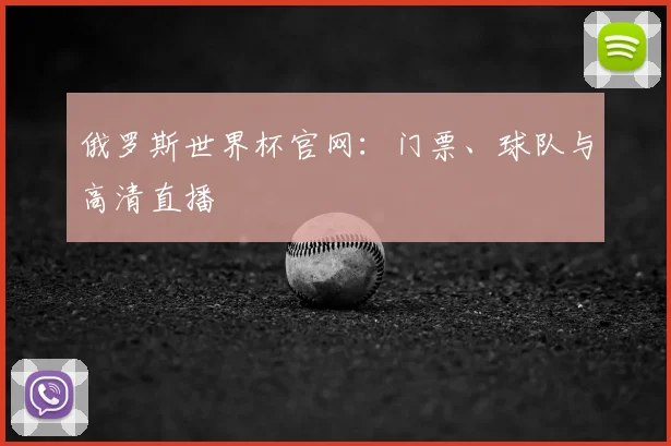 俄罗斯世界杯官网：门票、球队与高清直播