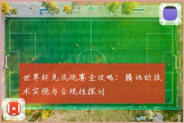 世界杯免流观赛全攻略：腾讯的技术实现与合规性探讨